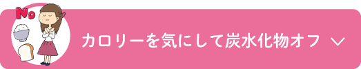 カロリーを気にして炭水化物オフ