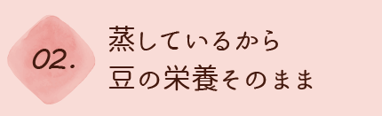 蒸しているから豆の栄養そのまま